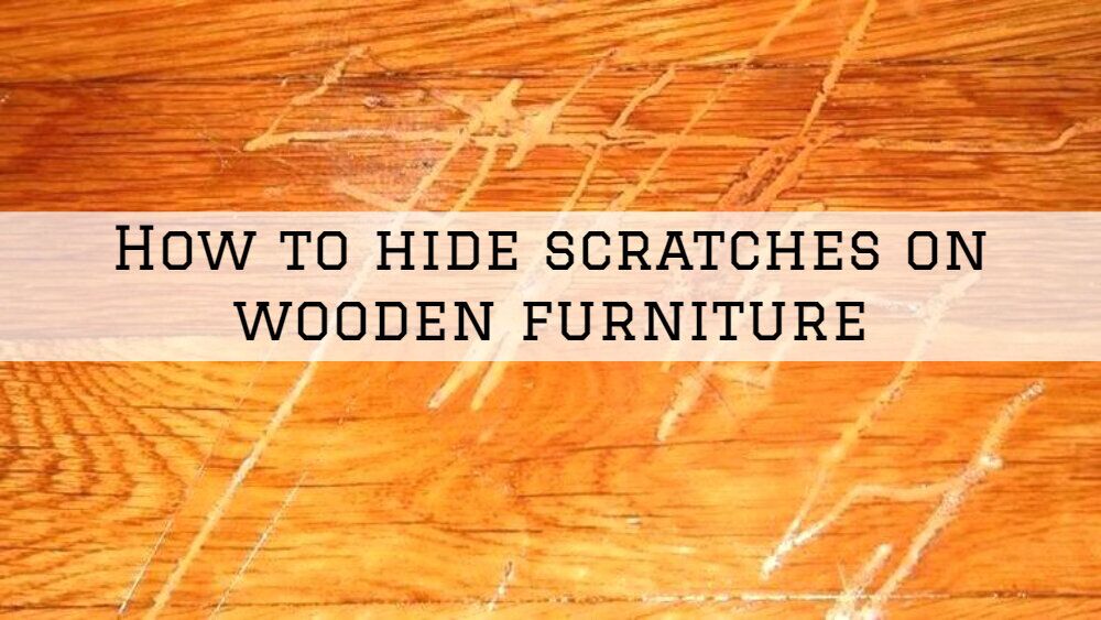 How to hide scratches on wooden furniture in San Diego, Ca.jpg